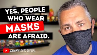 YES, PEOPLE WHO WEAR MASKS ARE AFRAID. (We Wish You Were Afraid, Too.)