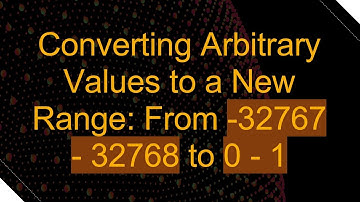 Converting Arbitrary Values to a New Range: From -32767 - 32768 to 0 - 1