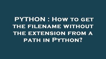 PYTHON : How to get the filename without the extension from a path in Python?