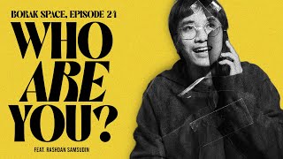 BORAK!! SPACE : WHO ARE YOU ? I EPISODE 24 W RASHDAN SAMSUDIN