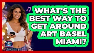 Whats The Best Way To Get Around Art Basel Miami? - We Go To Festivals