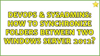 Celebrity DevOps & SysAdmins: How to synchronize folders between two Windows Server 2012? Wealth
