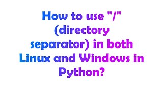 How to use / (directory separator) in both Linux and Windows in Python