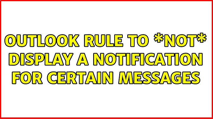 Outlook rule to \*not\* display a notification for certain messages (4 Solutions!!)