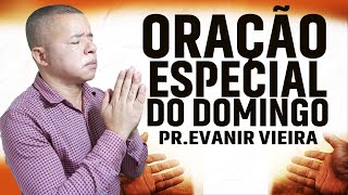 ORAÇÃO DO DOMINGO A NOITE- Pastor Evanir Vieira