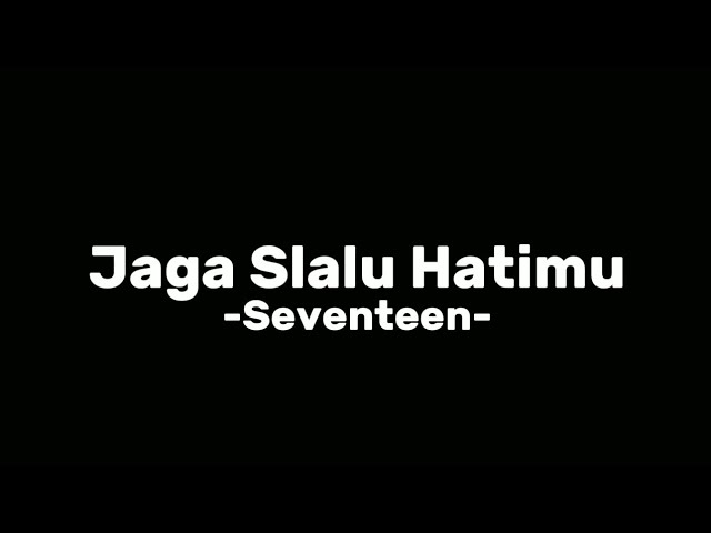 Jaga Slalu Hatimu -Seventeen- Lirik class=