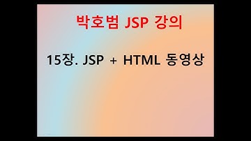 [박호범 JSP 강의] Part1 - 15장. JSP + HTML동영상