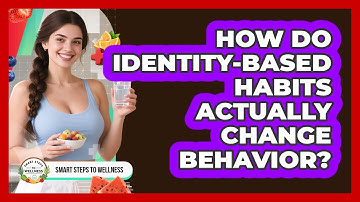 How Do Identity-based Habits Actually Change Behavior? - Smart Steps to Wellness
