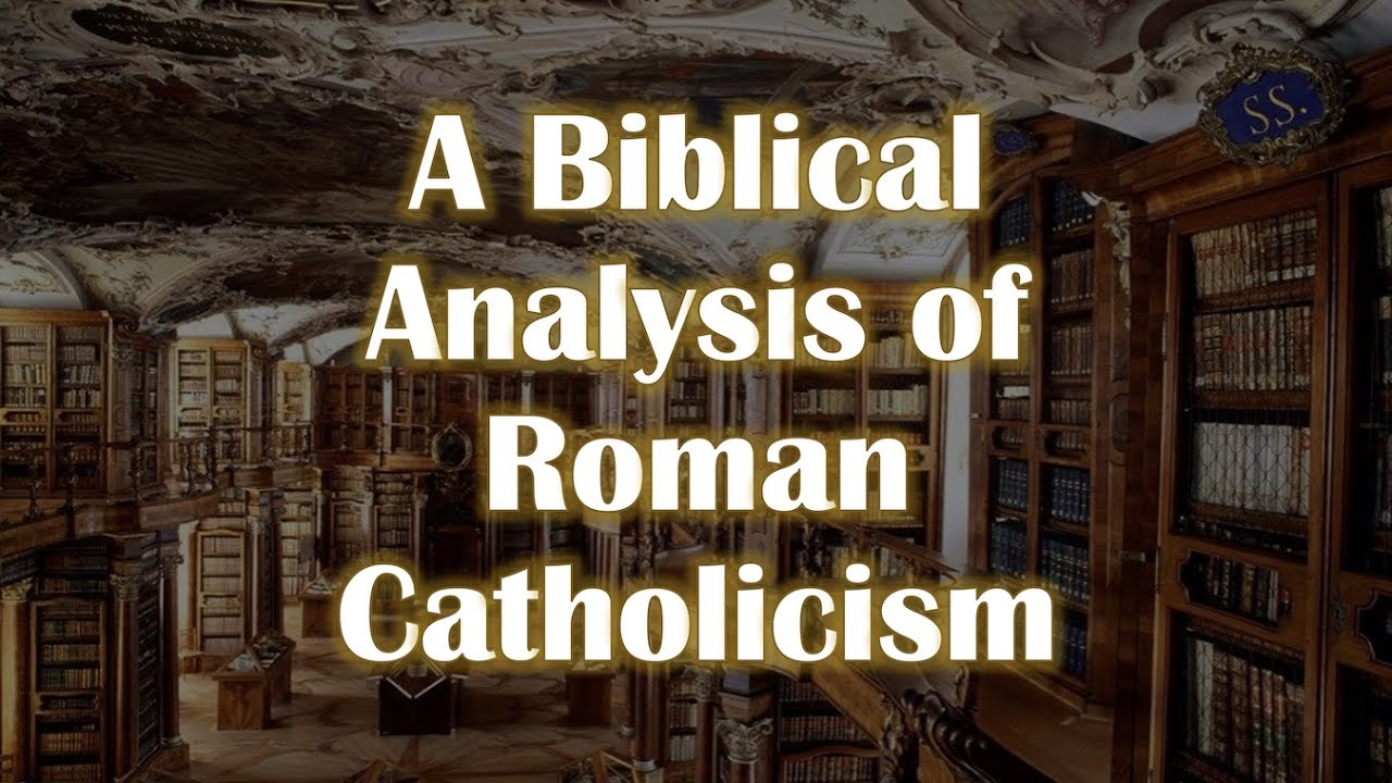 A Biblical Analysis of Roman Catholicism - YouTube