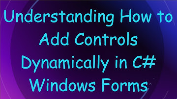 Understanding How to Add Controls Dynamically in C#  Windows Forms