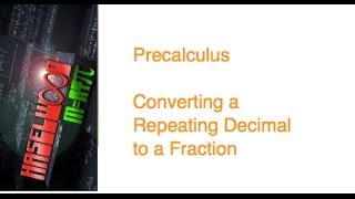 Precalculus - 9.5 Notes Example 7: Converting a Repeating Decimal to a Fraction