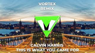 CALVIN HARRIS   THIS IS WHAT YOU CAME FOR     VORTEX REMIX