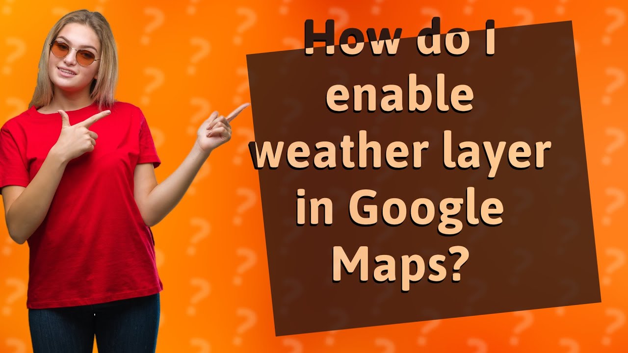 How do I enable weather layer in Google Maps