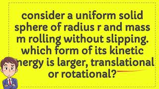 Famous consider a uniform solid sphere of radius r and mass m rolling without slipping  which form of its Profile