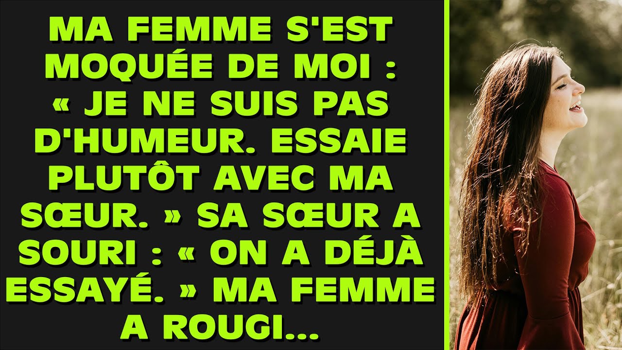 Ma femme m'a nargué : « Je ne suis pas d'humeur. Essaie plutôt avec ma sœur. » Sa sœur a souri...