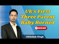 The firstthree parent baby of uk  bornt yesterday  mitochondrial diseases llabhishek singh ll upsc