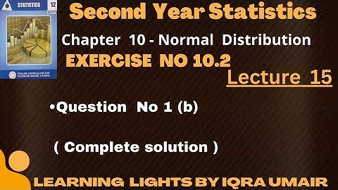 Second Year Statistics Chapter 10 Exercise 10.2 Question 1(b) || Normal Distribution|| Lecture no 15