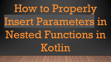 How to Properly Insert Parameters in Nested Functions in Kotlin