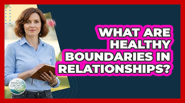 What Are Healthy Boundaries In Relationships?