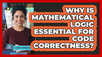 Why Is Mathematical Logic Essential For Code Correctness?