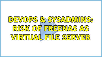 DevOps & SysAdmins: Risk of FreeNAS as Virtual File Server (3 Solutions!!)