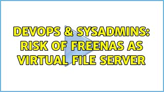 DevOps & SysAdmins: Risk of FreeNAS as Virtual File Server (3 Solutions!!) Profile