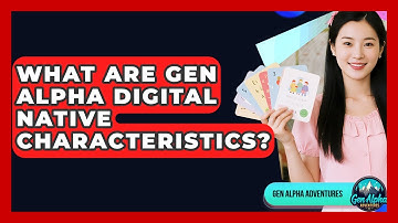 What Are Gen Alpha Digital Native Characteristics? - Gen Alpha Adventures