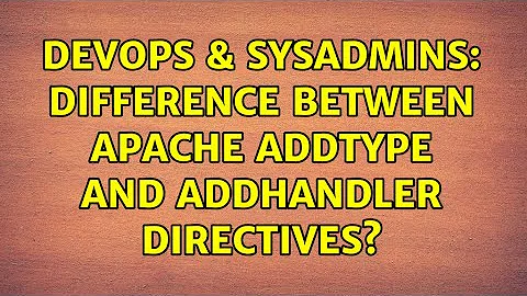 DevOps & SysAdmins: Difference between Apache AddType and AddHandler directives?