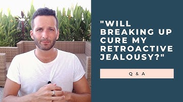 "Will Breaking Up With My Partner Cure My Retroactive Jealousy?" Q & A | RetroactiveJealousy.com