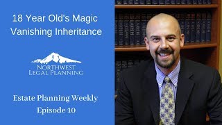 18 Year Old's Magic Vanishing Inheritance - Estate Planning Weekly Episode 10