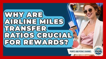 Why Are Airline Miles Transfer Ratios Crucial For Rewards? - Points and Perks Channel