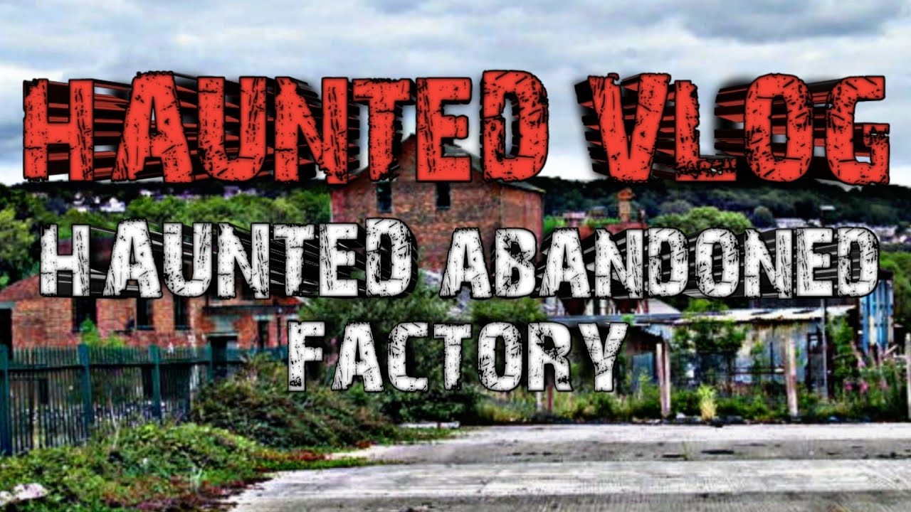 HAUNTED ABANDONED FACTORY VLOG - YouTube