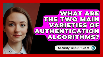 What Are The Two Main Varieties Of Authentication Algorithms? - SecurityFirstCorp.com