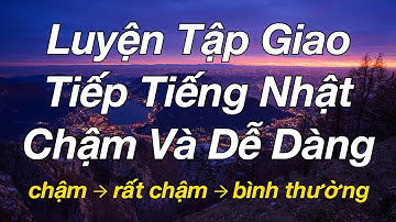 Luyện Tập Giao Tiếp Tiếng Nhật Chậm Và Dễ Dàng  -  Học Tiếng Nhật Cơ Bản
