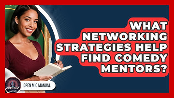 What Networking Strategies Help Find Comedy Mentors? - Open Mic Manual