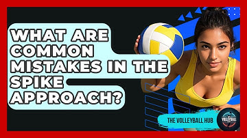 What Are Common Mistakes In The Spike Approach? - The Volleyball Hub