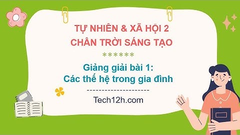 Giảng bài 1: Các thế hệ trong gia đình | Bài giảng tự nhiên và xã hội 2 chân trời sáng tạo