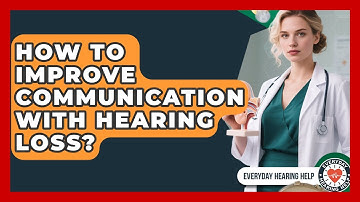 How To Improve Communication With Hearing Loss? - Everyday Hearing Help
