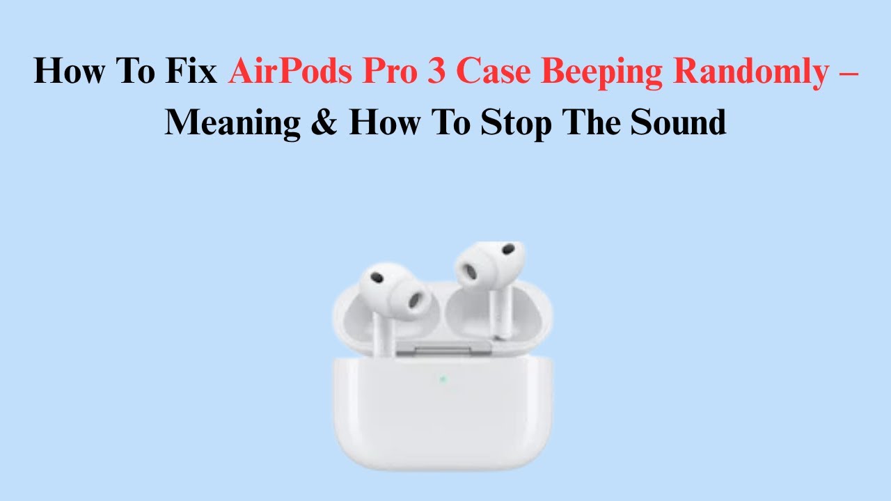 How To Fix AirPods Pro 3 Case Beeping Randomly – Meaning & How To