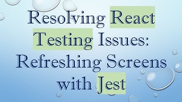 Resolving React Testing Issues: Refreshing Screens with Jest