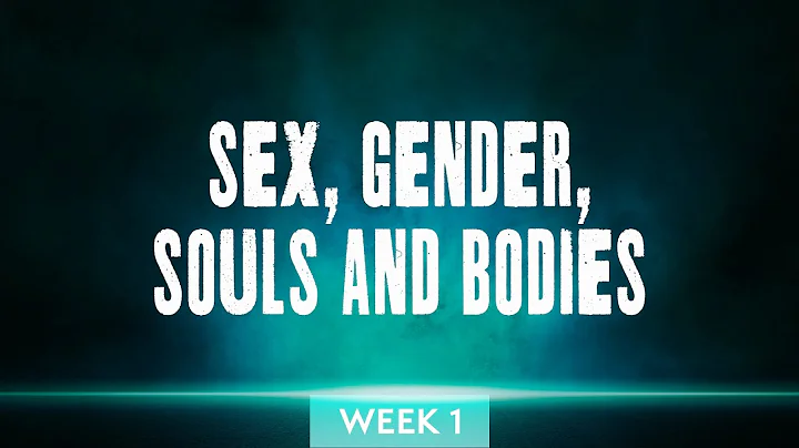 WEEK 1 - Sex, Gender, Souls and Bodies - Bible Class