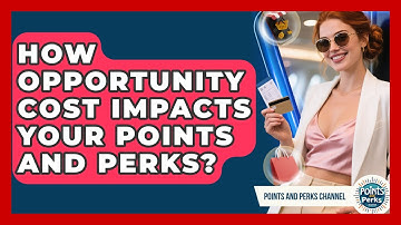 How Opportunity Cost Impacts Your Points And Perks? - Points and Perks Channel