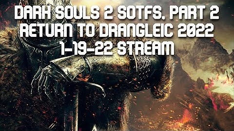 Dark Souls 2 SOTFS Part 2 - Return to Drangleic 2022! 1-19-22 Stream