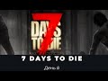 Прохождение 7 Days to Die. День 8