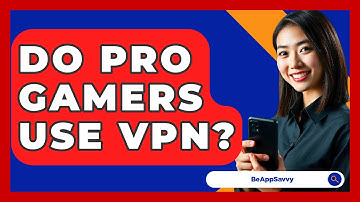 Do Pro Gamers Use VPN? - Be App Savvy