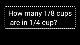 How many 1/8 cups are in 1/4 cup?||How many 1/8 cups make 1/4 cup?