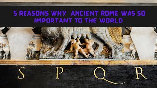 5 Reasons The Ancient Roman Empire Was So Important To The World