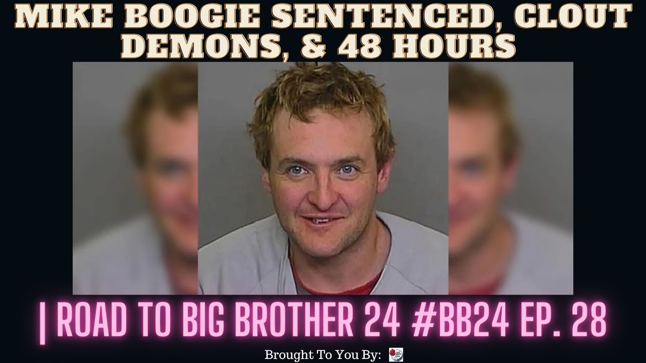 Mike Boogie Sentenced, Clout Demons, & 48 Hours | Road To Big Brother 24 #BB24 Ep. 28
