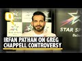 Irfan Pathan: Greg Chappell Controversy Was Just a Cover Up | The Quint