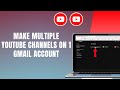 How To Make Multiple YouTube Channels With One Gmail Account 2025